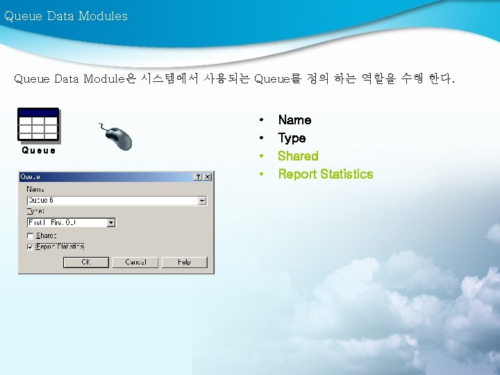 Queue Data Modules Queue Data Module은 시스템에서 사용되는 Queue를 정의 하는 역할을 수행 한다.