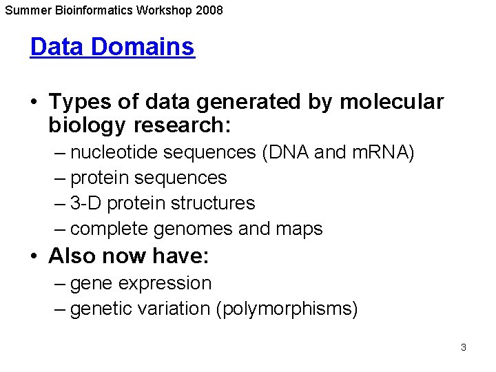 Summer Bioinformatics Workshop 2008 Data Domains • Types of data generated by molecular biology