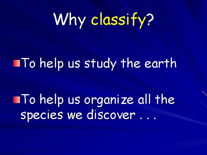 Why classify? To help us study the earth To help us organize all the