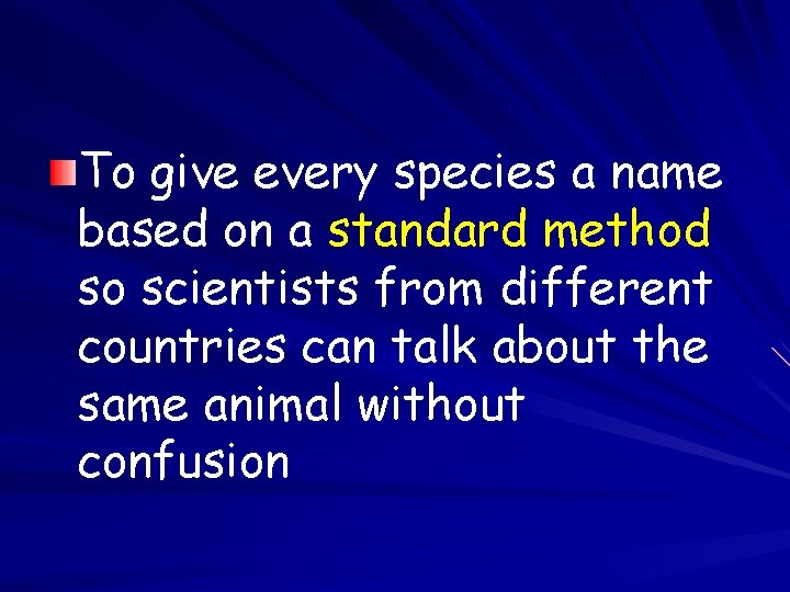 To give every species a name based on a standard method so scientists from