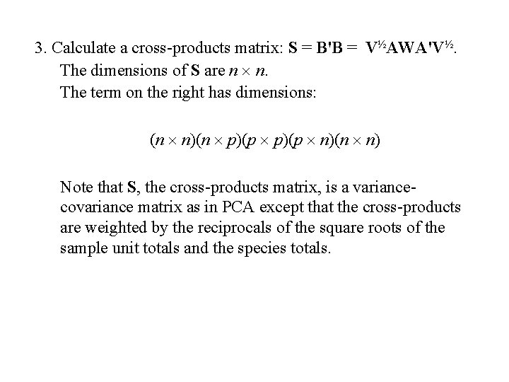 3. Calculate a cross-products matrix: S = B'B = V½AWA'V½. The dimensions of S