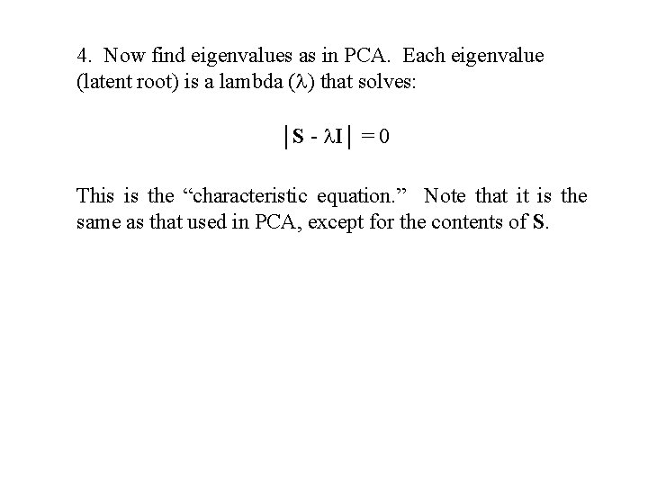 4. Now find eigenvalues as in PCA. Each eigenvalue (latent root) is a lambda