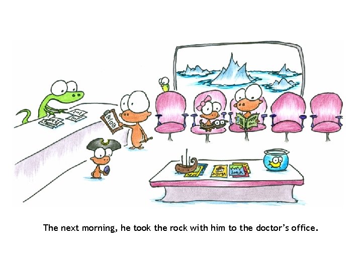 The next morning, he took the rock with him to the doctor’s office. 