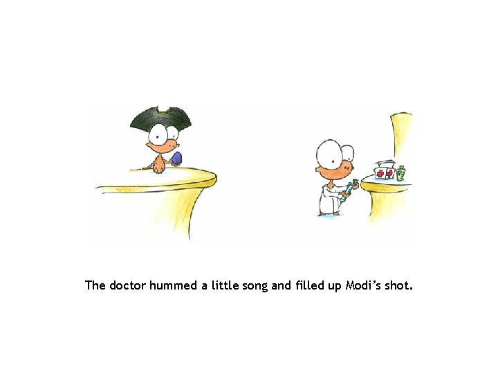 The doctor hummed a little song and filled up Modi’s shot. 