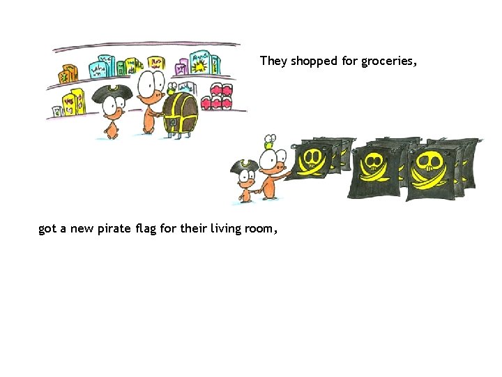 They shopped for groceries, got a new pirate flag for their living room, 