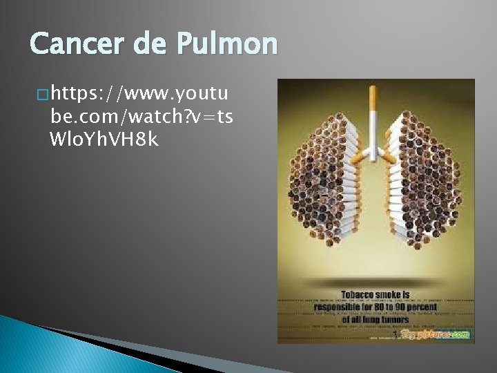 Cancer de Pulmon � https: //www. youtu be. com/watch? v=ts Wlo. Yh. VH 8