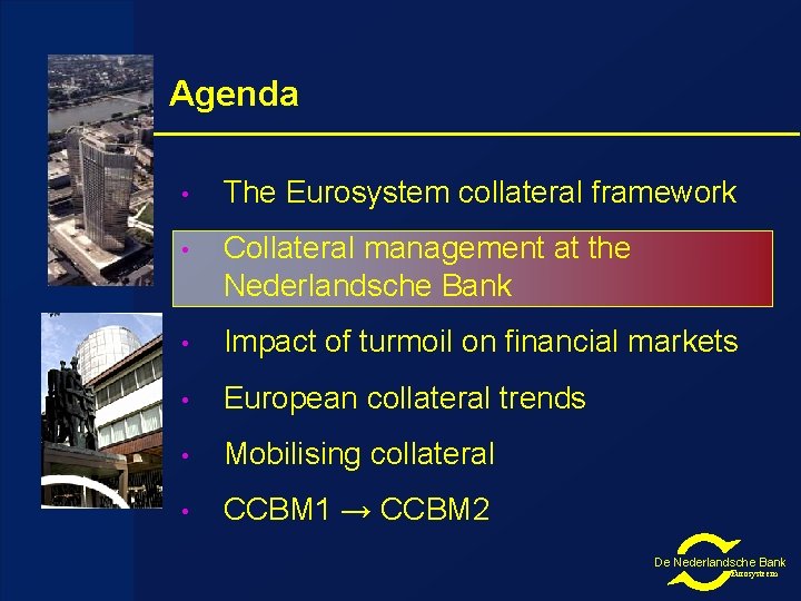 Agenda • The Eurosystem collateral framework • Collateral management at the Nederlandsche Bank •