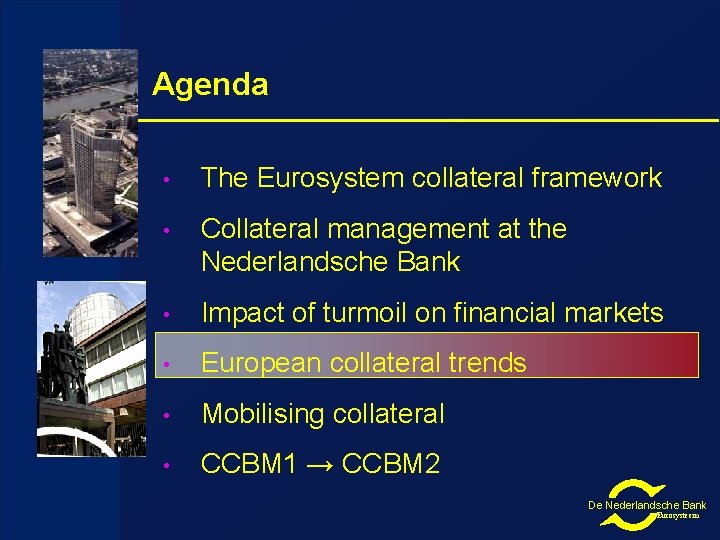 Agenda • The Eurosystem collateral framework • Collateral management at the Nederlandsche Bank •