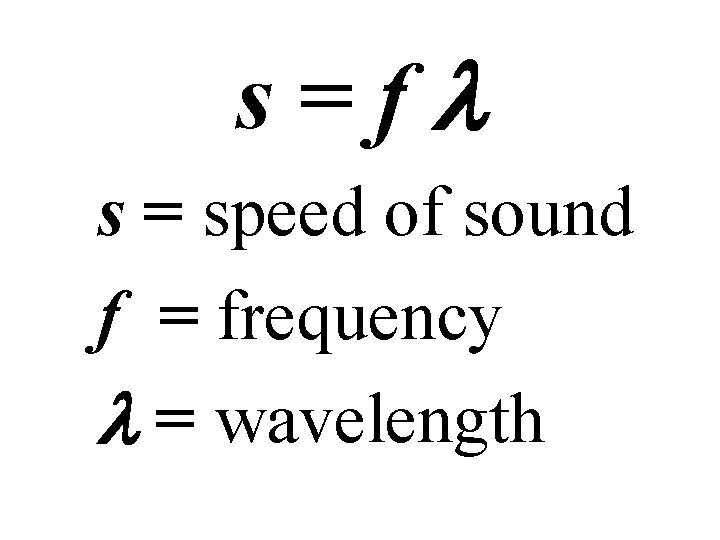 s=fl s = speed of sound f = frequency l = wavelength 