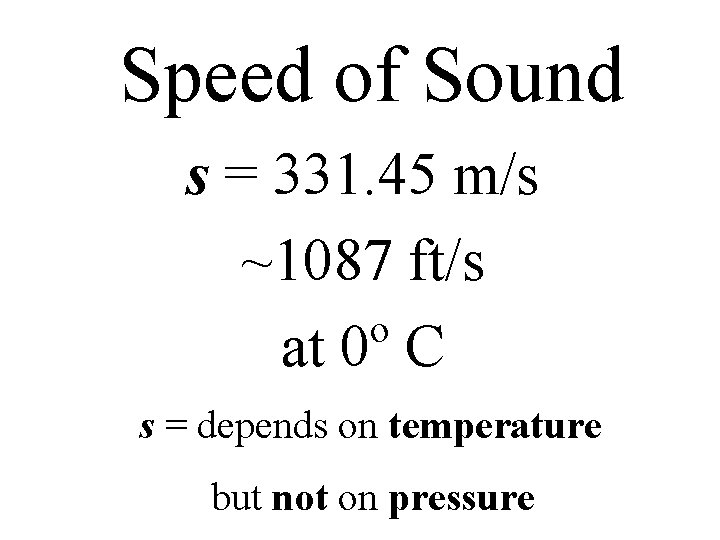 Speed of Sound s = 331. 45 m/s ~1087 ft/s o at 0 C