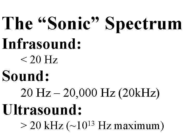 The “Sonic” Spectrum Infrasound: < 20 Hz Sound: 20 Hz – 20, 000 Hz