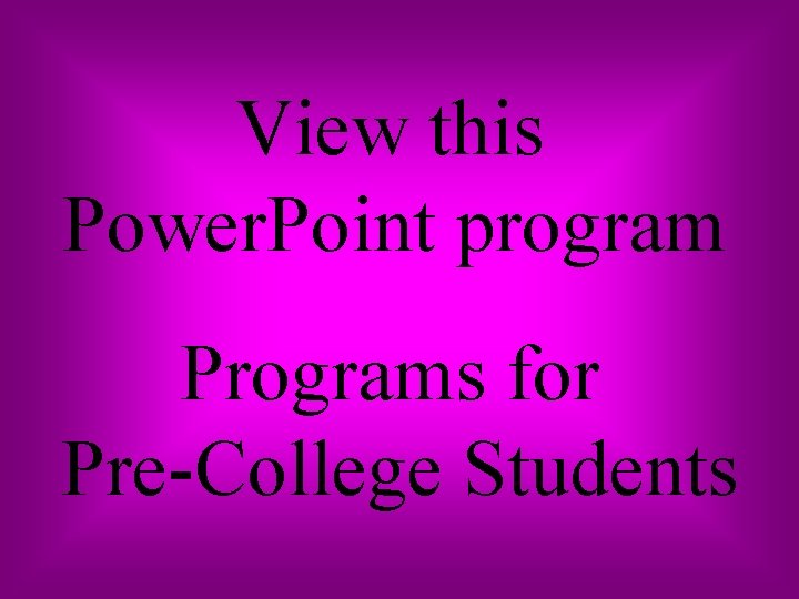 View this Power. Point program Programs for Pre-College Students 