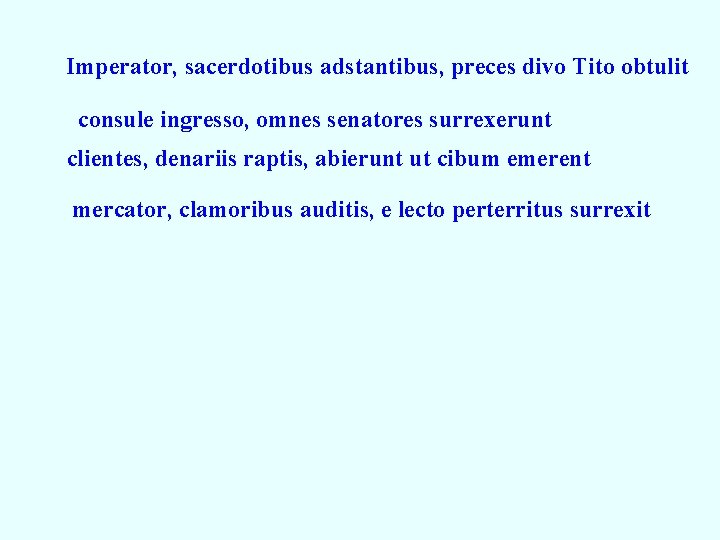 Imperator, sacerdotibus adstantibus, preces divo Tito obtulit consule ingresso, omnes senatores surrexerunt clientes, denariis