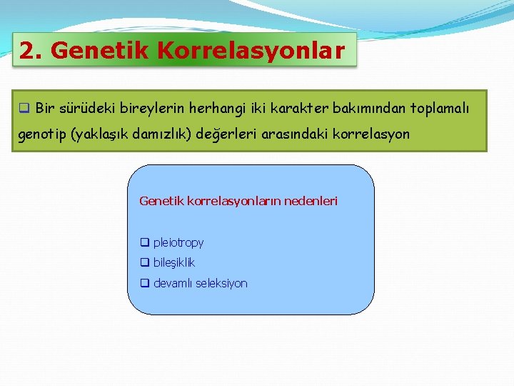 2. Genetik Korrelasyonlar q Bir sürüdeki bireylerin herhangi iki karakter bakımından toplamalı genotip (yaklaşık