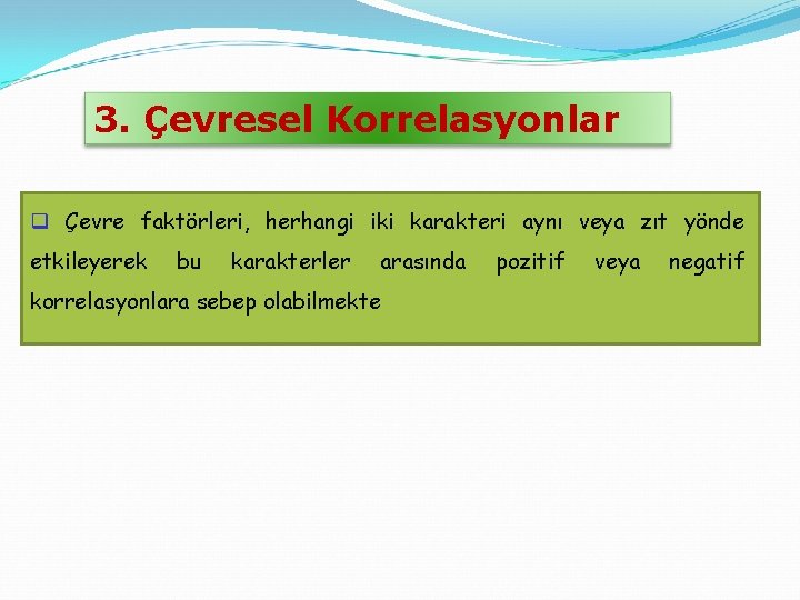 3. Çevresel Korrelasyonlar q Çevre faktörleri, herhangi iki karakteri aynı veya zıt yönde etkileyerek