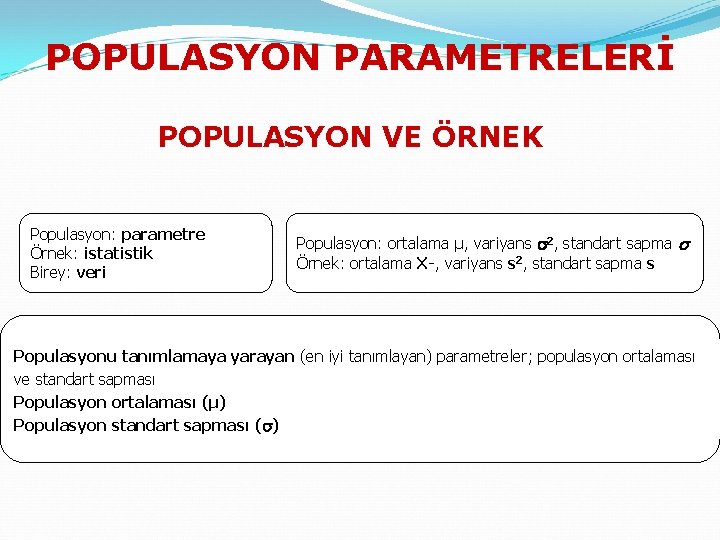 POPULASYON PARAMETRELERİ POPULASYON VE ÖRNEK Populasyon: parametre Örnek: istatistik Birey: veri Populasyon: ortalama μ,