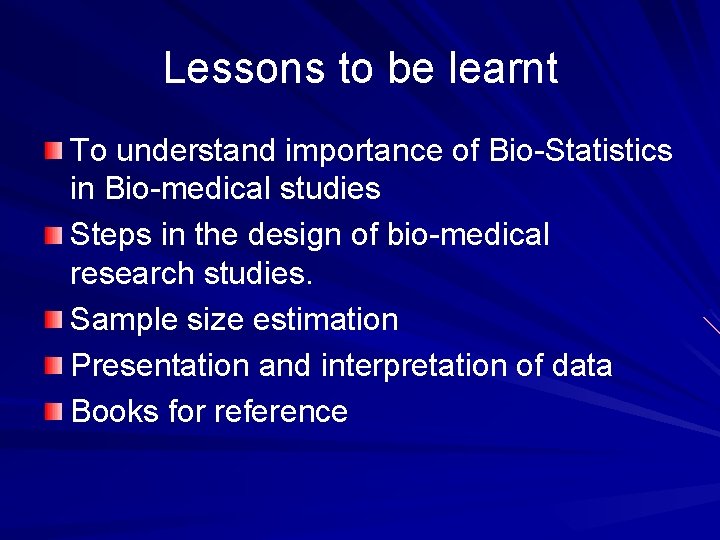 Lessons to be learnt To understand importance of Bio Statistics in Bio medical studies