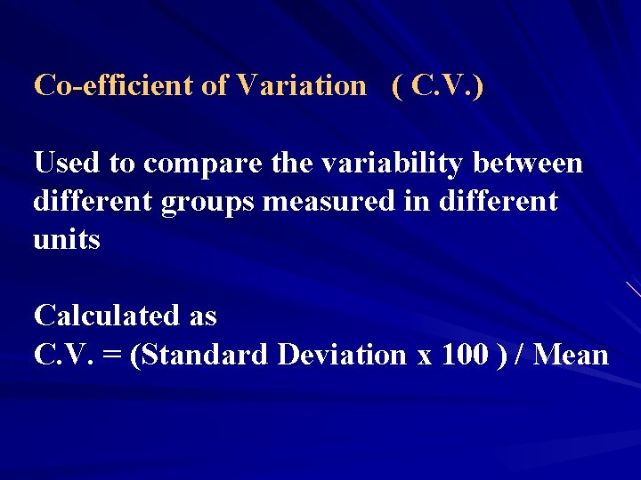 Co-efficient of Variation ( C. V. ) Used to compare the variability between different