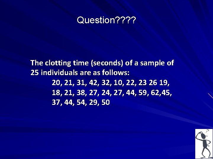 Question? ? The clotting time (seconds) of a sample of 25 individuals are as