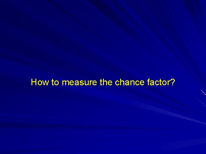 How to measure the chance factor? 