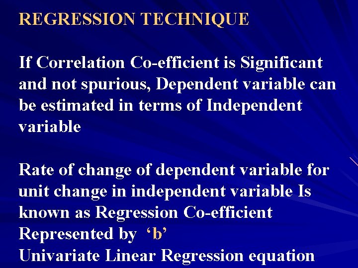 REGRESSION TECHNIQUE If Correlation Co-efficient is Significant and not spurious, Dependent variable can be