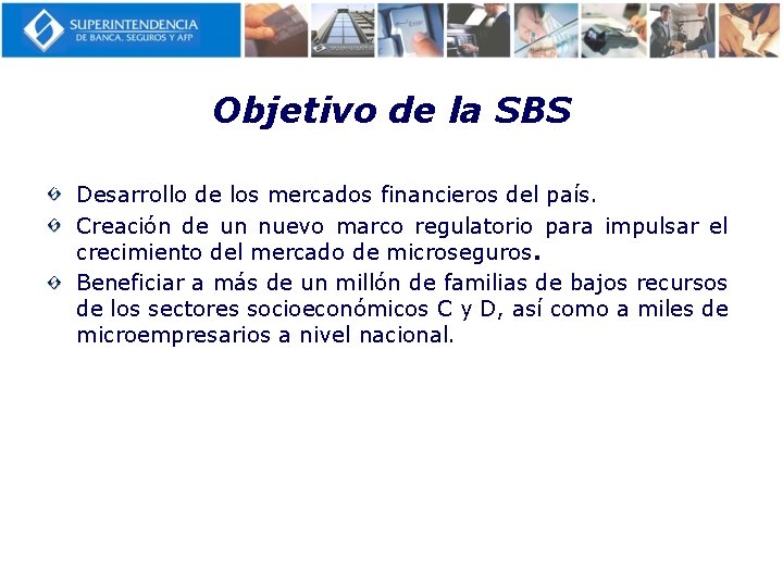 Objetivo de la SBS Desarrollo de los mercados financieros del país. Creación de un