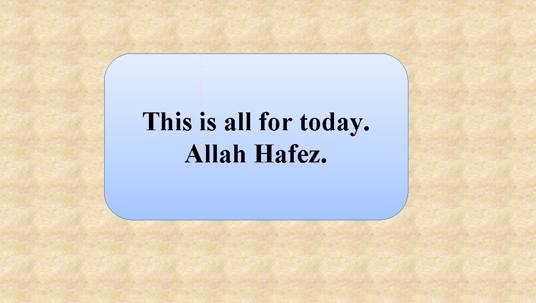 This is all for today. Allah Hafez. 
