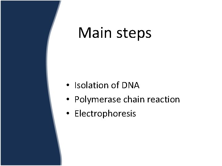 Main steps • Isolation of DNA • Polymerase chain reaction • Electrophoresis 