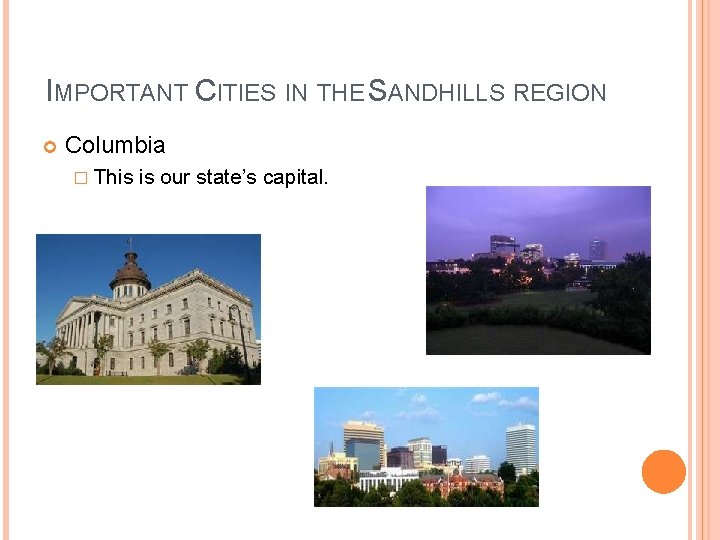IMPORTANT CITIES IN THE SANDHILLS REGION Columbia � This is our state’s capital. IMPORTANT CITIES IN THE SANDHILLS REGION Columbia � This is our state’s capital.