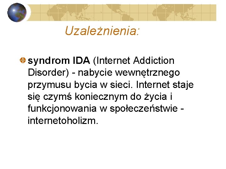 Uzależnienia: syndrom IDA (Internet Addiction Disorder) - nabycie wewnętrznego przymusu bycia w sieci. Internet