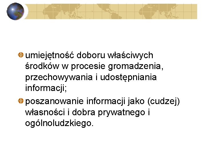 umiejętność doboru właściwych środków w procesie gromadzenia, przechowywania i udostępniania informacji; poszanowanie informacji jako
