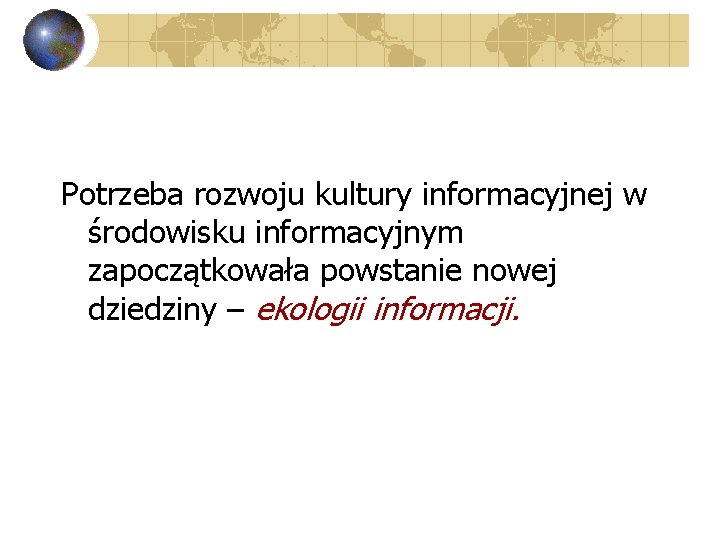 Potrzeba rozwoju kultury informacyjnej w środowisku informacyjnym zapoczątkowała powstanie nowej dziedziny – ekologii informacji.