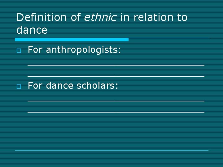 Definition of ethnic in relation to dance o o For anthropologists: ______________________________ For dance