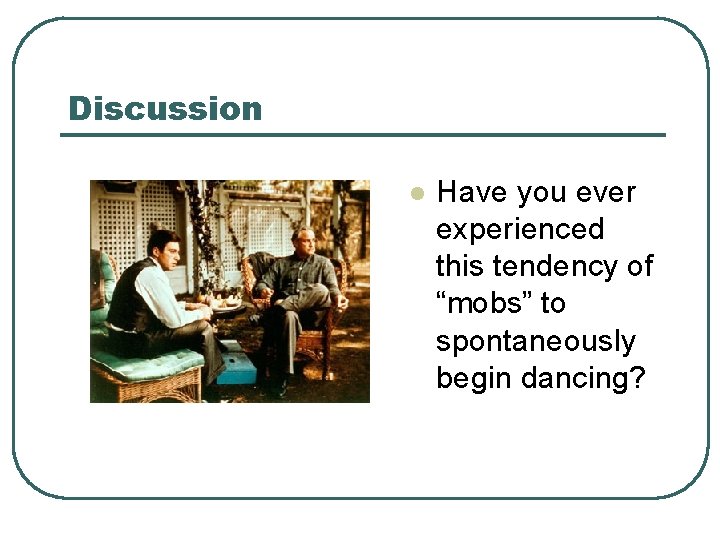 Discussion l Have you ever experienced this tendency of “mobs” to spontaneously begin dancing?