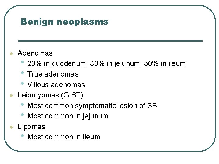 Benign neoplasms l l l Adenomas • 20% in duodenum, 30% in jejunum, 50%