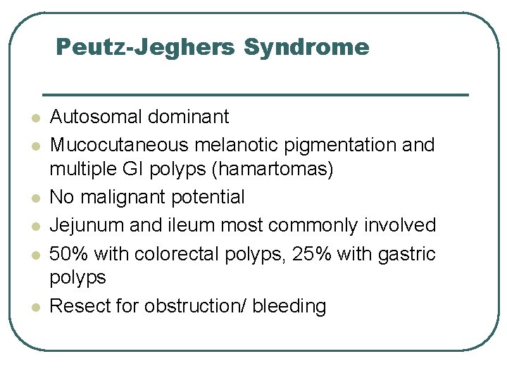 Peutz-Jeghers Syndrome l l l Autosomal dominant Mucocutaneous melanotic pigmentation and multiple GI polyps