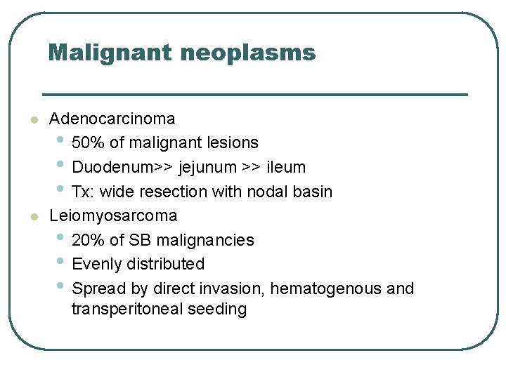 Malignant neoplasms l l Adenocarcinoma • 50% of malignant lesions • Duodenum>> jejunum >>