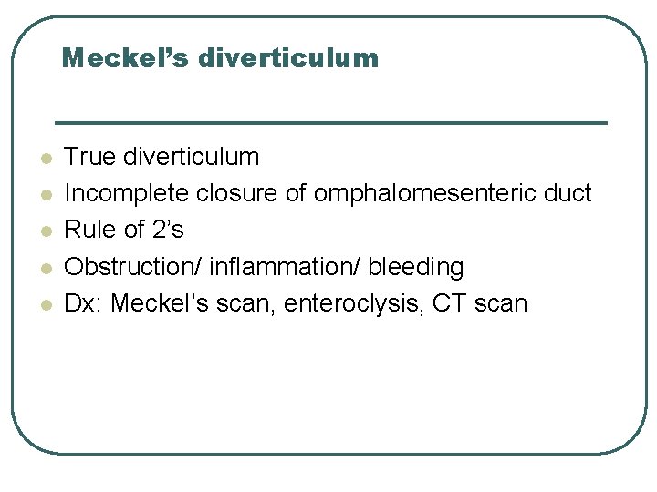 Meckel’s diverticulum l l l True diverticulum Incomplete closure of omphalomesenteric duct Rule of