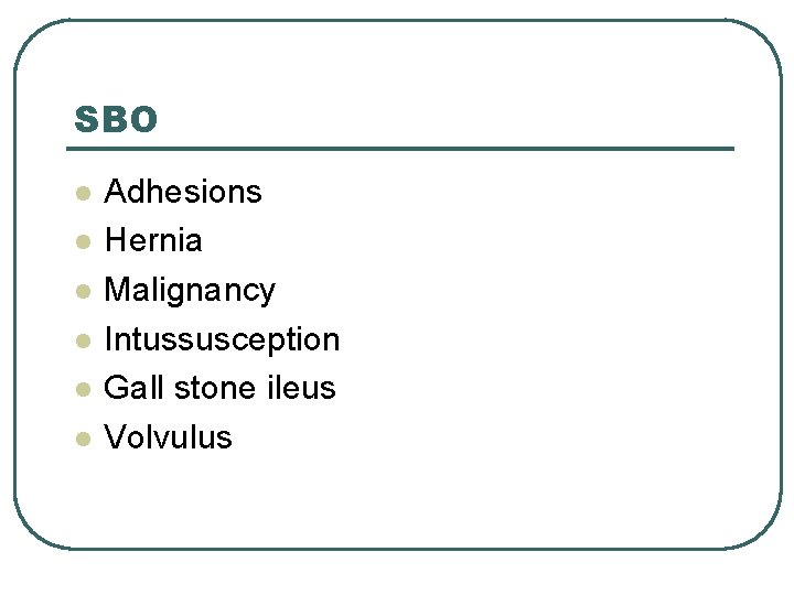 SBO l l l Adhesions Hernia Malignancy Intussusception Gall stone ileus Volvulus 