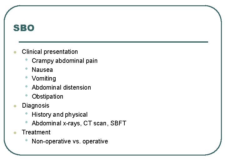 SBO l l l Clinical presentation • Crampy abdominal pain • Nausea • Vomiting