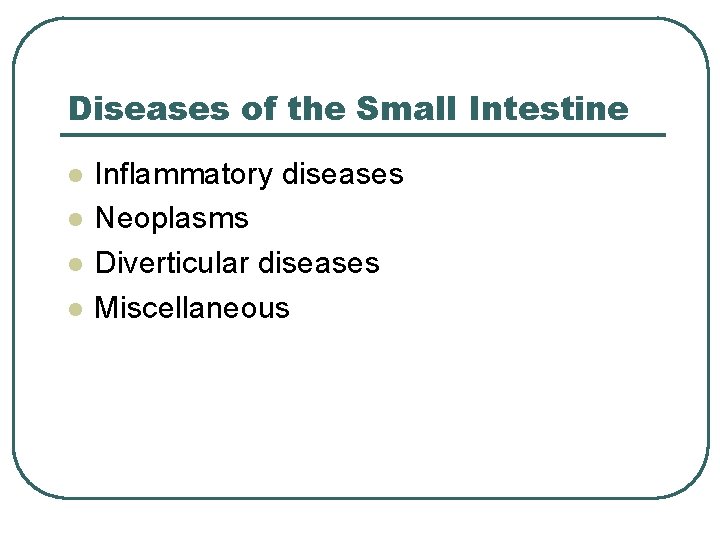 Diseases of the Small Intestine l l Inflammatory diseases Neoplasms Diverticular diseases Miscellaneous 