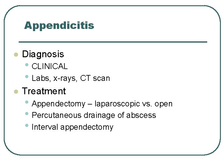 Appendicitis l Diagnosis l Treatment • CLINICAL • Labs, x-rays, CT scan • Appendectomy