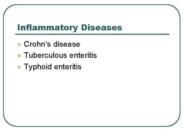 Inflammatory Diseases l l l Crohn’s disease Tuberculous enteritis Typhoid enteritis 