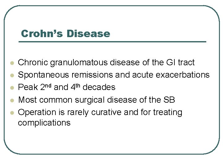 Crohn’s Disease l l l Chronic granulomatous disease of the GI tract Spontaneous remissions