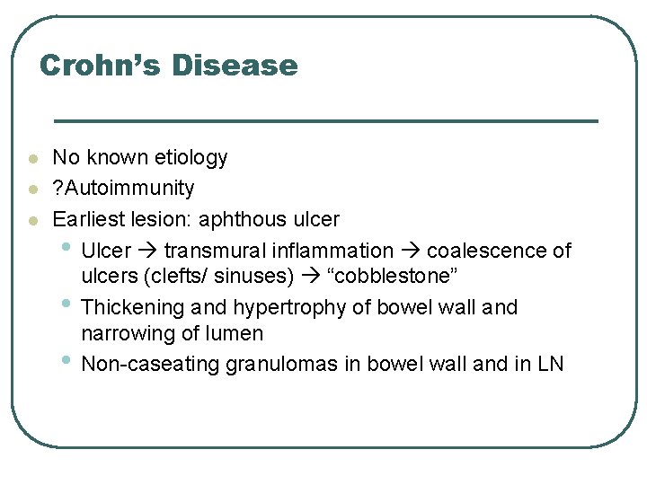 Crohn’s Disease l l l No known etiology ? Autoimmunity Earliest lesion: aphthous ulcer