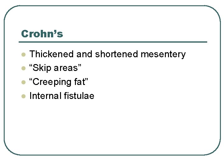 Crohn’s l l Thickened and shortened mesentery “Skip areas” “Creeping fat” Internal fistulae 