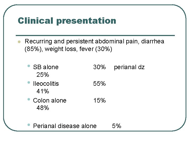 Clinical presentation l Recurring and persistent abdominal pain, diarrhea (85%), weight loss, fever (30%)