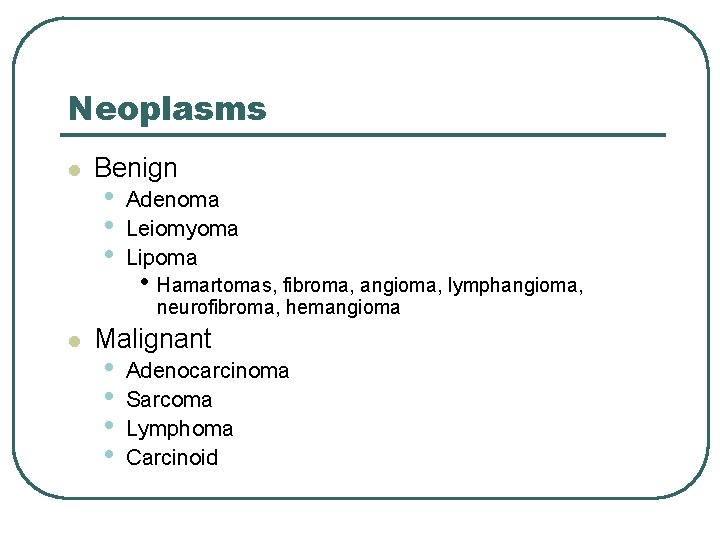 Neoplasms l Benign • • • Adenoma Leiomyoma Lipoma • Hamartomas, fibroma, angioma, lymphangioma,