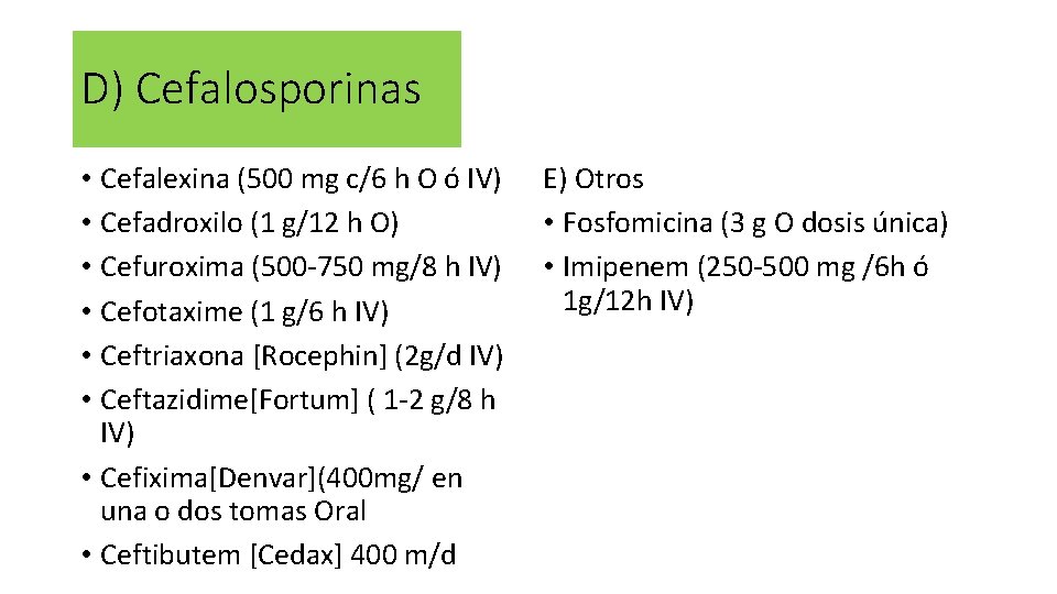 D) Cefalosporinas • Cefalexina (500 mg c/6 h O ó IV) • Cefadroxilo (1