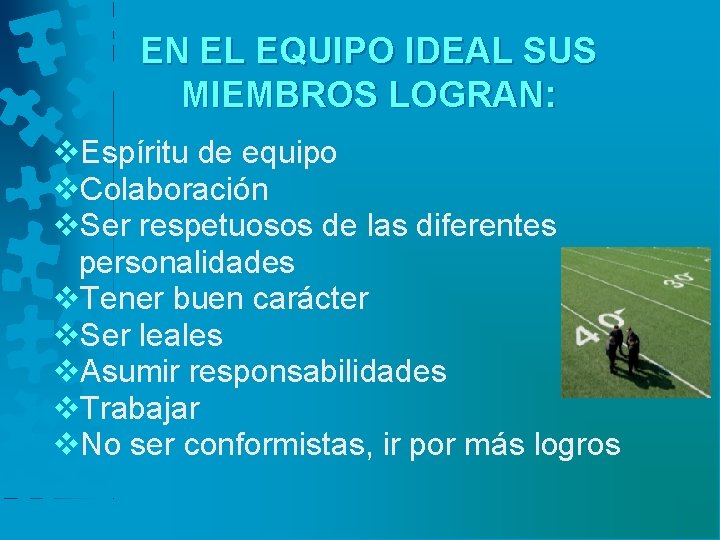 EN EL EQUIPO IDEAL SUS MIEMBROS LOGRAN: v. Espíritu de equipo v. Colaboración v.